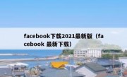 facebook下载2021最新版（facebook 最新下载）