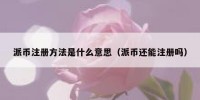 派币注册方法是什么意思（派币还能注册吗）
