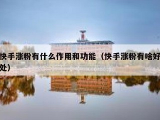 快手涨粉有什么作用和功能（快手涨粉有啥好处）