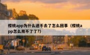 樱桃app为什么进不去了怎么回事（樱桃app怎么用不了了?）