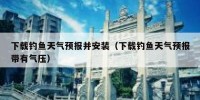 下载钓鱼天气预报并安装（下载钓鱼天气预报带有气压）