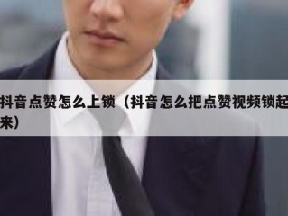 抖音点赞怎么上锁（抖音怎么把点赞视频锁起来）