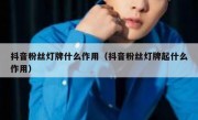 抖音粉丝灯牌什么作用（抖音粉丝灯牌起什么作用）