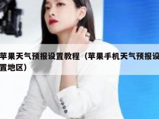 苹果天气预报设置教程（苹果手机天气预报设置地区）