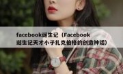 facebook诞生记（Facebook诞生记天才小子扎克伯格的创造神话）