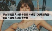 服务器配置实训报告总结与反思（网络服务器配置与管理实训报告小结）