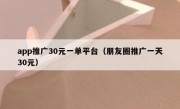 app推广30元一单平台（朋友圈推广一天30元）