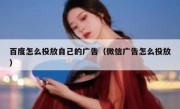 百度怎么投放自己的广告（微信广告怎么投放）