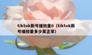 tiktok新号播放量0（tiktok新号播放量多少算正常）