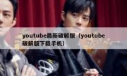 youtube最新破解版（youtube破解版下载手机）