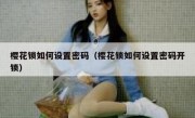樱花锁如何设置密码（樱花锁如何设置密码开锁）