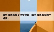 国外服务器哪个便宜好用（国外服务器买哪个好用）