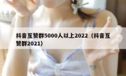 抖音互赞群5000人以上2022（抖音互赞群2021）