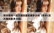 快手视频一百万播放量能赚多少钱（快手1百万播放量多少钱）
