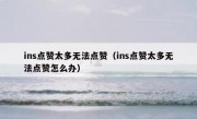ins点赞太多无法点赞（ins点赞太多无法点赞怎么办）