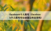 facebook个人账号（facebook个人账号可以创建公共主页吗）