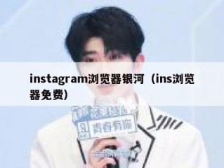 instagram浏览器银河（ins浏览器免费）