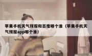 苹果手机天气预报和百度哪个准（苹果手机天气预报app哪个准）