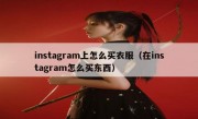 instagram上怎么买衣服（在instagram怎么买东西）