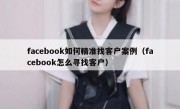 facebook如何精准找客户案例（facebook怎么寻找客户）
