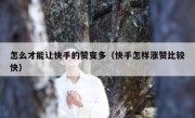 怎么才能让快手的赞变多（快手怎样涨赞比较快）
