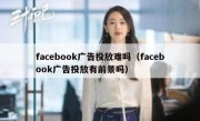 facebook广告投放难吗（facebook广告投放有前景吗）