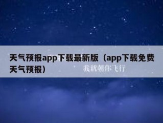 天气预报app下载最新版（app下载免费天气预报）