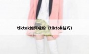 tiktok如何吸粉（tiktok技巧）