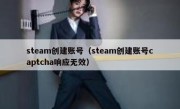 steam创建账号（steam创建账号captcha响应无效）