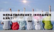 快手作品下面的评论消失了（快手作品评论怎么消失了）