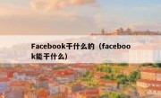 Facebook干什么的（facebook能干什么）
