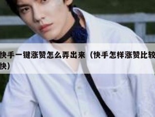快手一键涨赞怎么弄出来（快手怎样涨赞比较快）