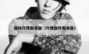 国际代理服务器（代理国外服务器）
