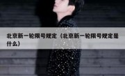 北京新一轮限号规定（北京新一轮限号规定是什么）