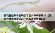 樱花登陆账号密码忘了怎么办啊苹果11（樱花登陆账号密码忘了怎么办啊苹果11）
