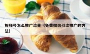 视频号怎么推广流量（免费微信引流推广的方法）