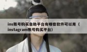 ins账号购买自助平台有哪些软件可以用（instagram账号购买平台）