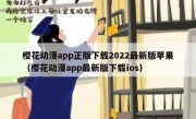 樱花动漫app正版下载2022最新版苹果（樱花动漫app最新版下载ios）