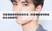 抖音增加有效粉丝的方法（抖音增加有效粉丝的方法和技巧）
