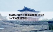 Twitter官方下载最新版本（twitter官方正版下载）