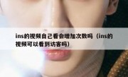 ins的视频自己看会增加次数吗（ins的视频可以看到访客吗）