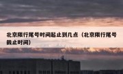北京限行尾号时间起止到几点（北京限行尾号截止时间）