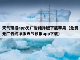 天气预报app无广告纯净版下载苹果（免费无广告纯净版天气预报app下载）