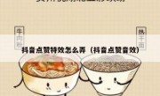 抖音点赞特效怎么弄（抖音点赞音效）