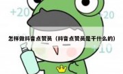 怎样做抖音点赞员（抖音点赞员是干什么的）
