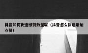 抖音如何快速涨赞数量呢（抖音怎么快速增加点赞）