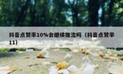 抖音点赞率10%会继续推流吗（抖音点赞率11）