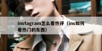 instagram怎么看热评（ins如何看热门的东西）