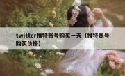 twitter推特账号购买一天（推特账号购买价格）