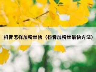 抖音怎样加粉丝快（抖音加粉丝最快方法）